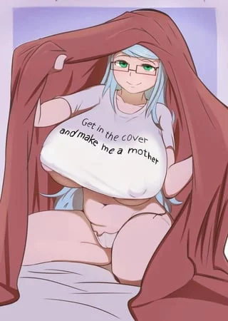She wants you to get under the covers and make her a mother