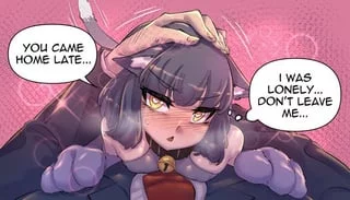 What took you so long… you know I’m in heat~